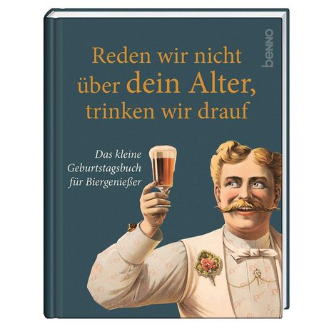 "Reden wir nicht über dein Alter, trinken wir drauf. Das kleine Geburtstagsbuch für Biergenießer." Ein Mann hält ein Bier.