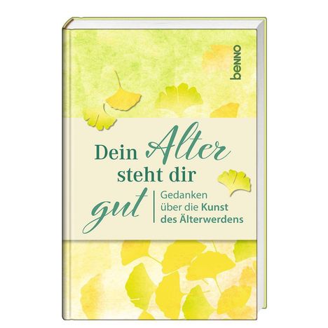 "Dein Alter steht dir gut: Gedanken über die Kunst des Älterwerdens." Hintergrund mit grünen und gelben Ginkgo-Blättern.