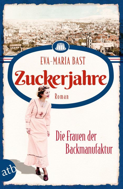 Eva-Maria Bast: Zuckerjahre - Die Frauen der Backmanufaktur, Buch