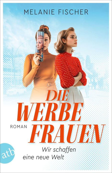 Melanie Fischer: Die Werbefrauen - Wir schaffen eine neue Welt, Buch