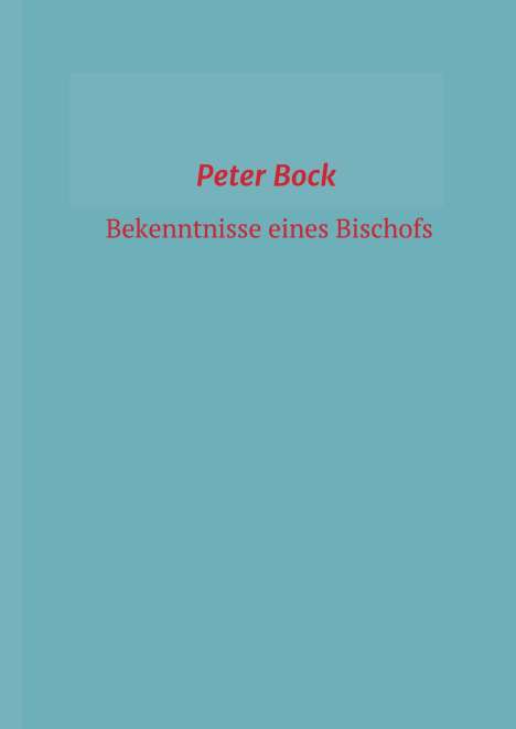 Peter Bock: Bekenntnisse eines Bischofs, Buch