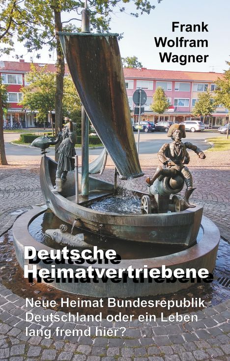 Frank Wolfram Wagner: Deutsche Heimatvertriebene, Buch