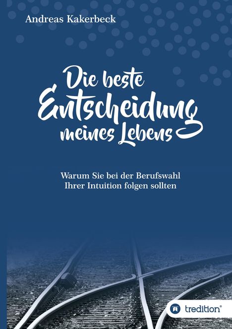 Andreas Kakerbeck: Die beste Entscheidung meines Lebens, Buch