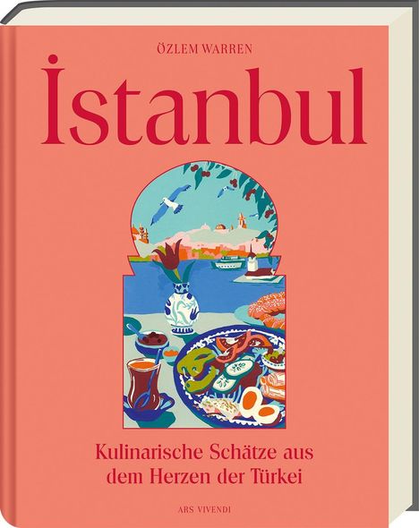 Özlem Warren, Istanbul, Kulinarische Schätze aus dem Herzen der Türkei. Eine Illustration mit türkischen Speisen und Szenerie.
