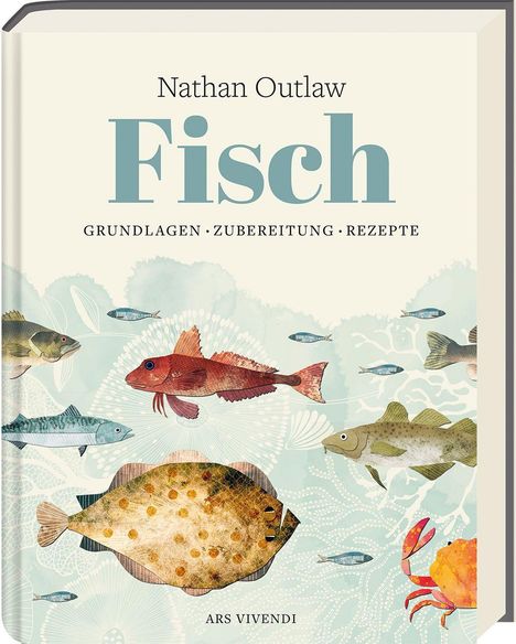 „Nathan Outlaw, Fisch: Grundlagen, Zubereitung, Rezepte, Ars Vivendi.“ Illustrationen von verschiedenen Fischen und Krebs.