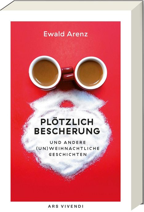 Auf rotem Hintergrund: "Ewald Arenz - Plötzlich Bescherung und andere (un)weihnachtliche Geschichten". Unten: "ARS VIVENDI". Zwei Kaffeetassen und Zucker formen ein Gesicht.