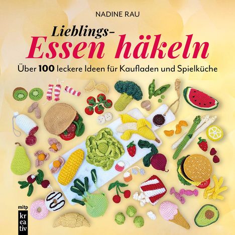 Text: "NADINE RAU. Lieblings-Essen häkeln. Über 100 leckere Ideen für Kaufladen und Spielküche." Bunte gehäkelte Lebensmittel.