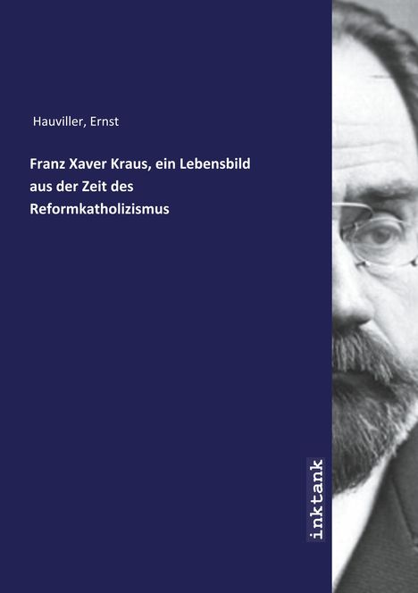 Ernst Hauviller: Franz Xaver Kraus, ein Lebensbild aus der Zeit des Reformkatholizismus, Buch