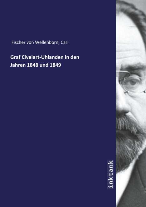 Carl Fischer Von Wellenborn: Graf Civalart-Uhlanden in den Jahren 1848 und 1849, Buch