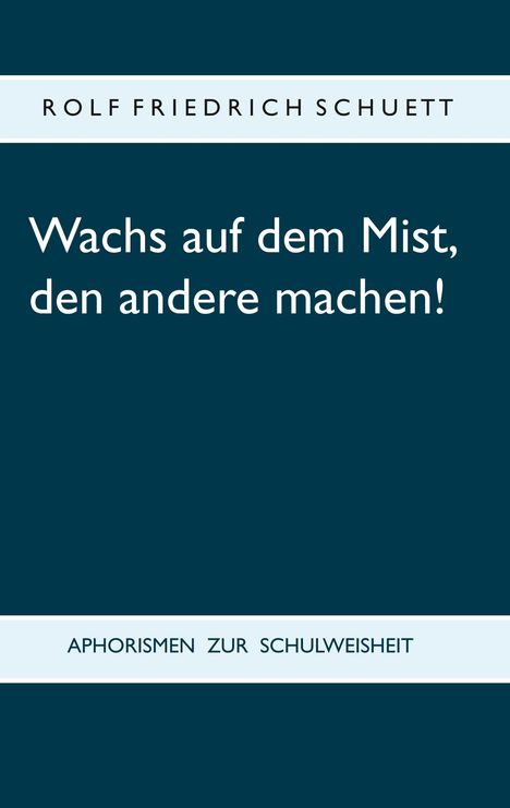 Rolf Friedrich Schuett: Wachs auf dem Mist, den andere machen!, Buch