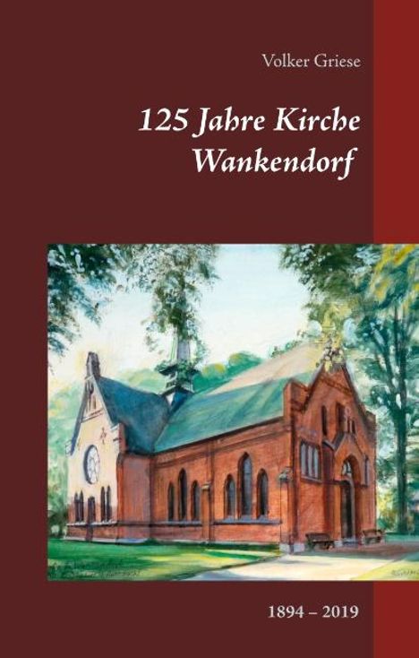 Volker Griese: 125 Jahre Kirche Wankendorf, Buch