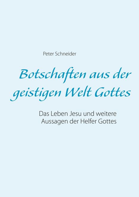 Peter Schneider (geb. 1941): Botschaften aus der geistigen Welt Gottes, Buch