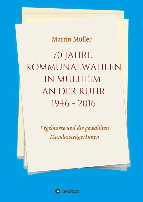Martin Müller: 70 Jahre Kommunalwahlen in Mülheim an der Ruhr 1946-2016, Buch
