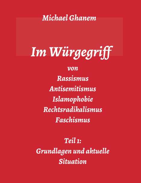 Michael Ghanem: Im Würgegriff von Rassismus Antisemitismus Islamophobie Rechtsradikalismus Faschismus, Buch