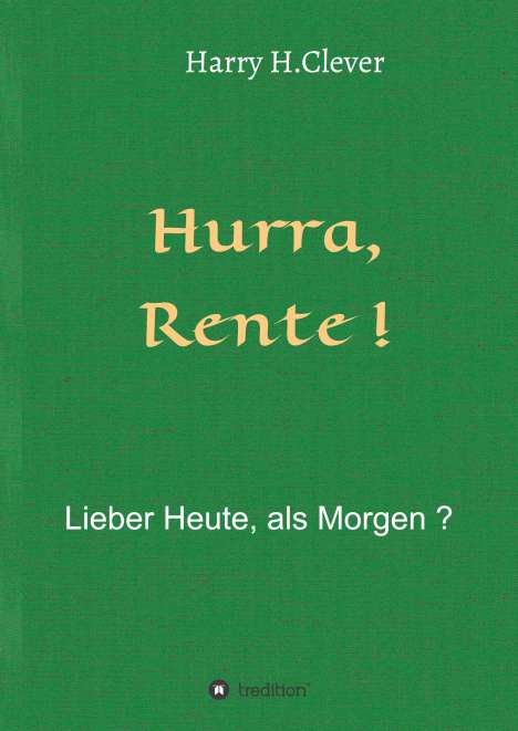 Harry H. Clever: Hurra Rente ! Lieber Heute, als Morgen !, Buch