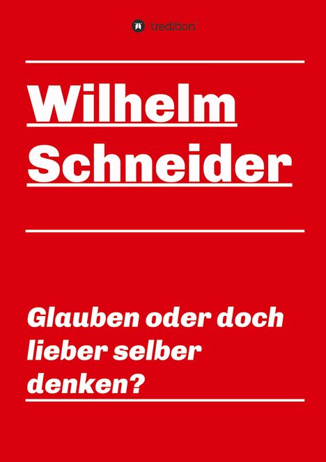 Wilhelm Schneider: Glauben oder doch lieber selber denken?, Buch