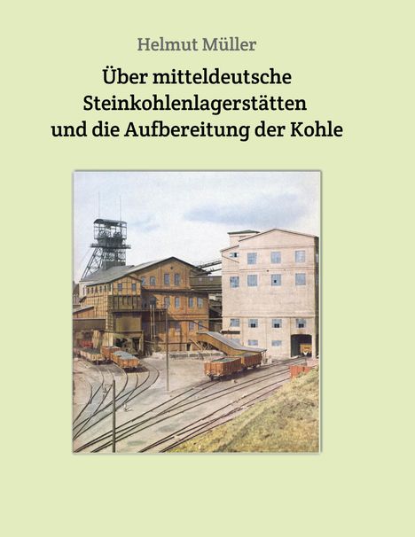 Helmut Müller: Über mitteldeutsche Steinkohlenlagerstätten und die Aufbereitung der Kohle, Buch