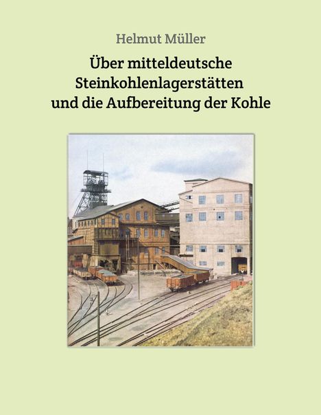 Helmut Müller: Über mitteldeutsche Steinkohlenlagerstätten und die Aufbereitung der Kohle, Buch