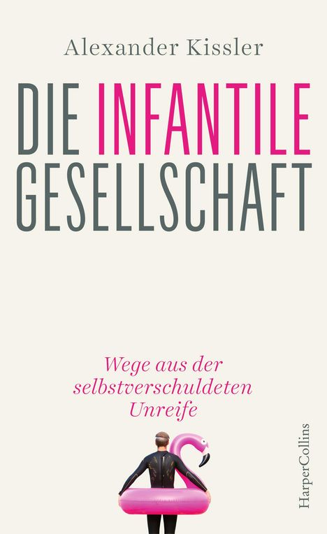 Alexander Kissler: Die infantile Gesellschaft - Wege aus der selbstverschuldeten Unreife, Buch