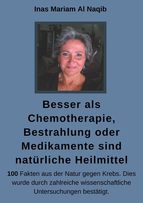 Inas Mariam Al Naqib: Besser als Chemotherapie, Bestrahlung oder Medikamente sind natürliche Heilmittel, Buch