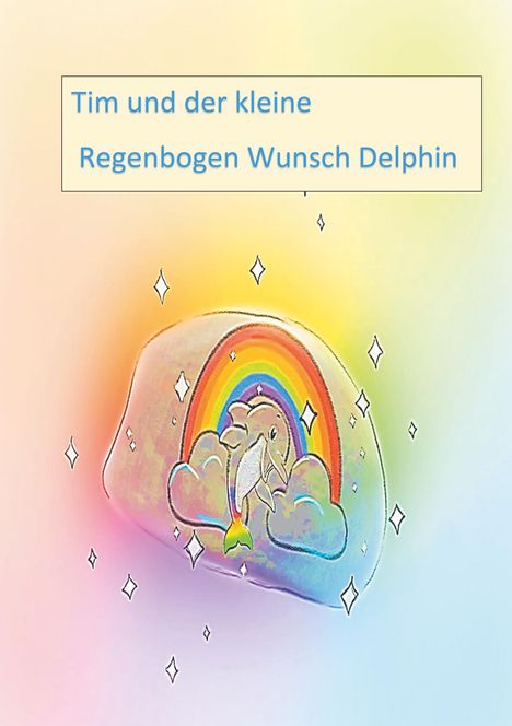 Andrea Neumann: Tim und der kleine Regenbogen Wunsch Delphin, Buch