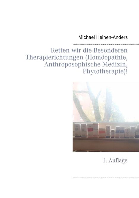 Michael Heinen-Anders: Retten wir die Besonderen Therapierichtungen (Homöopathie, Anthroposophische Medizin, Phytotherapie)!, Buch
