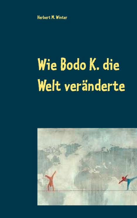 Herbert M. Winter: Wie Bodo K. die Welt veränderte, Buch