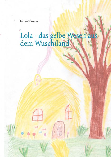 Bettina Hiesmair: Hiesmair, B: Lola - das gelbe Wesen aus dem Wuschiland, Buch
