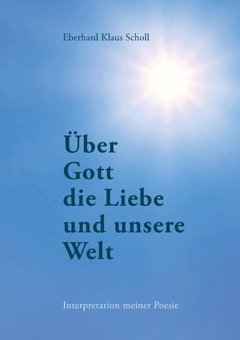 Eberhard Klaus Scholl: Über Gott die Liebe und unsere Welt, Buch