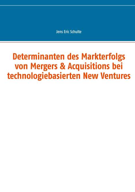 Jens Eric Schulte: Determinanten des Markterfolgs von Mergers &amp; Acquisitions bei technologiebasierten New Ventures, Buch