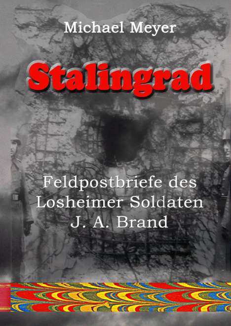 Michael Meyer: Stalingrad - Feldpostbriefe des Losheimer Soldaten J. A. Brand, Buch