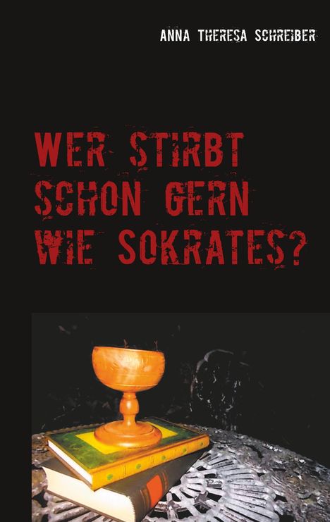 Anna Theresa Schreiber: Wer stirbt schon gern wie Sokrates?, Buch