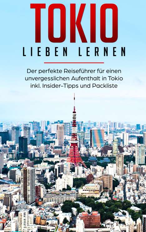 Marina Lauser: Tokio lieben lernen: Der perfekte Reiseführer für einen unvergesslichen Aufenthalt in Tokio inkl. Insider-Tipps und Packliste, Buch