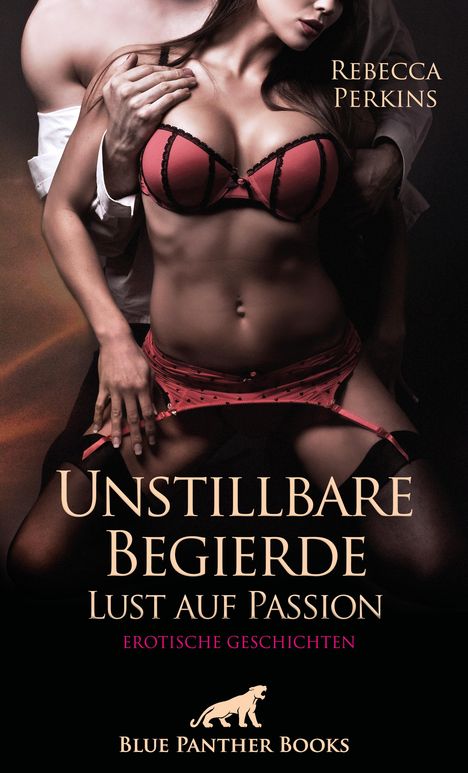 Rebecca Perkins: Unstillbare Begierde - Lust auf Passion | Erotische Geschichten, Buch