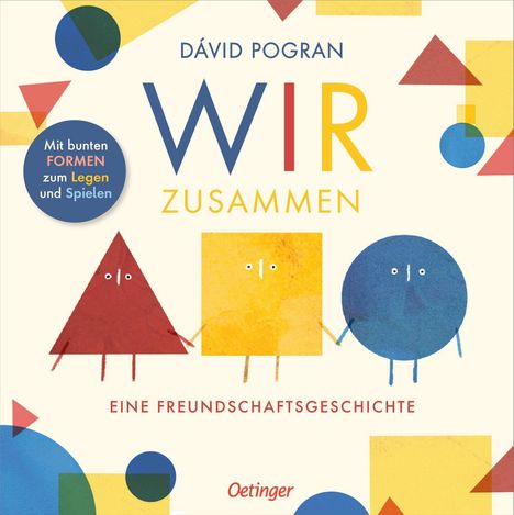 "DÁVID POGRAN, WIR ZUSAMMEN, Mit bunten FORMEN zum Legen und Spielen, EINE FREUNDSCHAFTSGESCHICHTE. Drei farbige Formen mit Gesichtern."