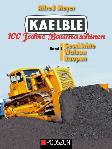 Alfred Meyer: Kaelble 100 Jahre Baumaschinen Band 1, Buch