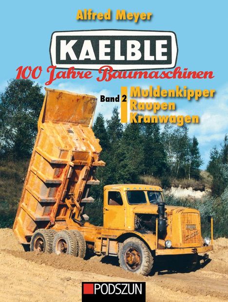 Alfred Meyer: Kaelble 100 Jahre Baumaschinen Band 2: Muldenkipper, Raupen, Kranwagen, Buch