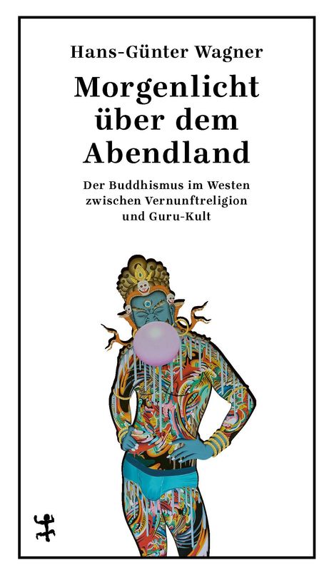 Texte: "Hans-Günter Wagner, Morgenlicht über dem Abendland, Der Buddhismus im Westen zwischen Vernunftreligion und Guru-Kult." Darunter ein kunstvoll bemalter Mensch, der einen Kaugummi aufbläst.