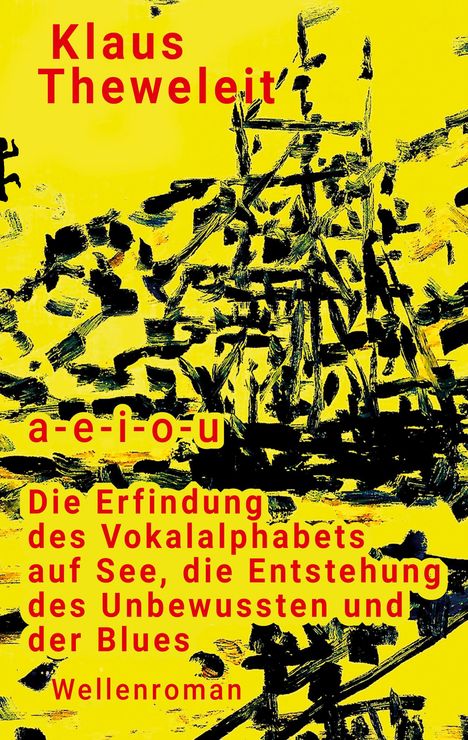 Klaus Theweleit, a-e-i-o-u, gelber Hintergrund, schwarze Pinselstriche, Text in Rot: Erfindung des Vokalalphabets und Blues.