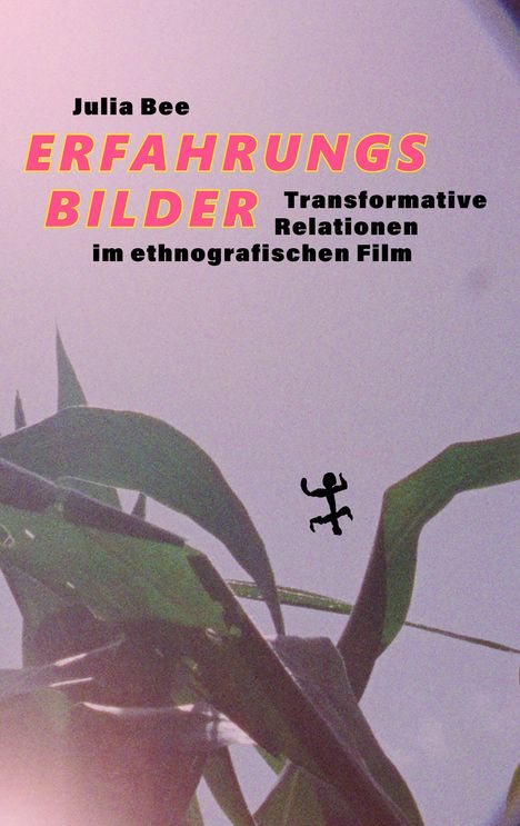 "Julia Bee ERFAHRUNGSBILDER Transformative Relationen im ethnografischen Film." Grüne Blätter vor grauem Hintergrund.