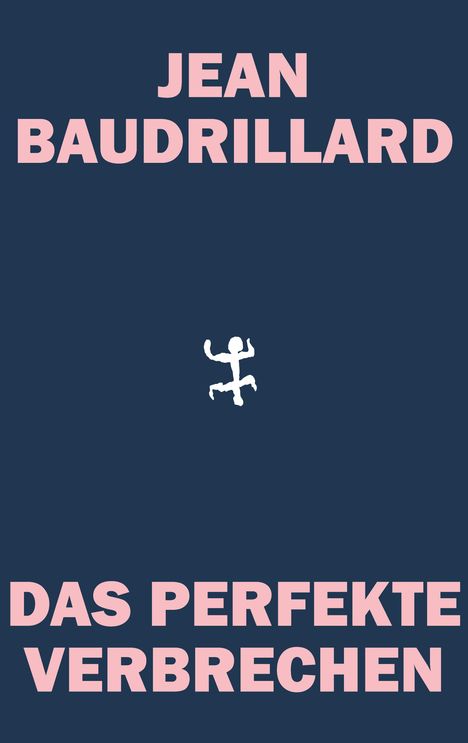 Text: JEAN BAUDRILLARD, DAS PERFEKTE VERBRECHEN. Dunkelblauer Hintergrund, zentrale weiße Figur.