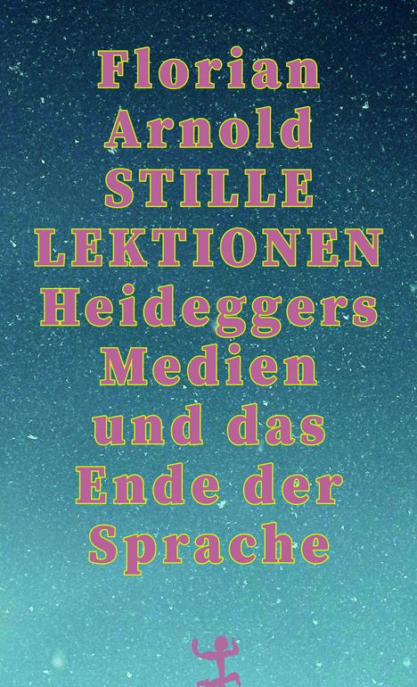 Text: "Florian Arnold STILLE LEKTIONEN Heideggers Medien und das Ende der Sprache." Hintergrund: Texturierte Fläche mit kleinem roten Symbol unten.