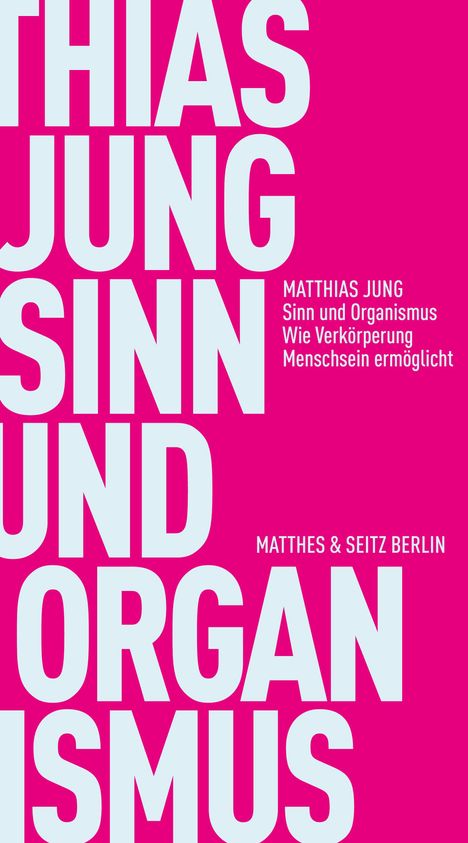 Text: MATTHIAS JUNG, Sinn und Organismus, Wie Verkörperung Menschsein ermöglicht, MATTHES & SEITZ BERLIN. Hintergrund pink.