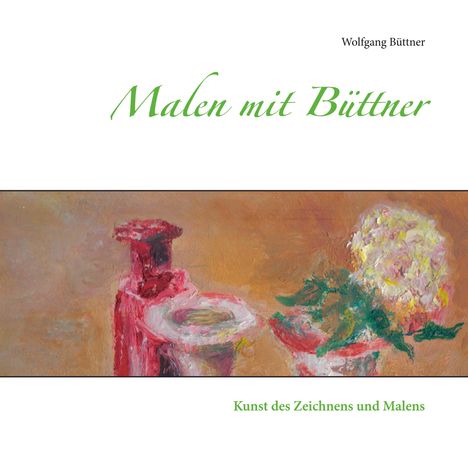 Wolfgang Büttner: Büttner, W: Malen mit Büttner, Buch