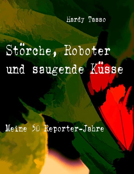 Hardy Tasso: Störche, Roboter und saugende Küsse, Buch