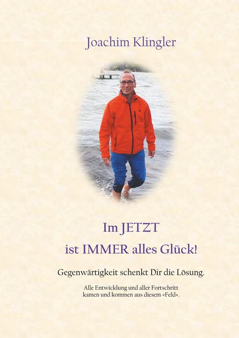 Joachim Klingler: Im Jetzt ist Immer alles Glück!, Buch
