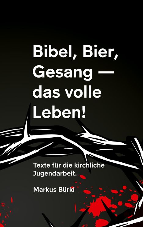 Markus Bürki: Bibel, Bier, Gesang- das volle Leben!, Buch