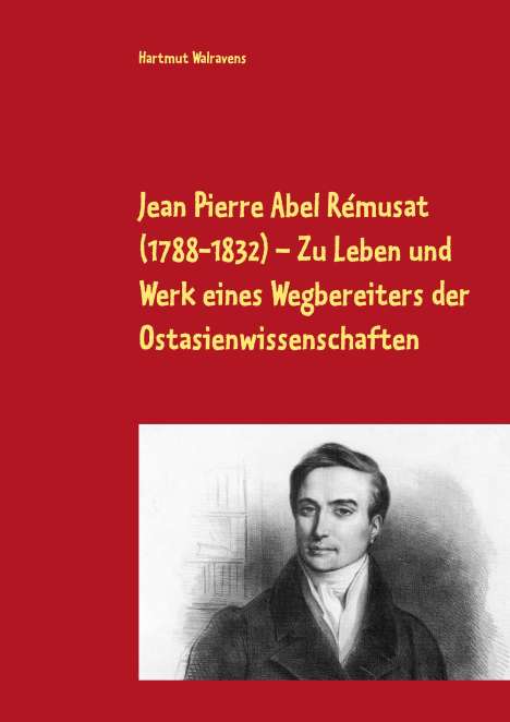 Hartmut Walravens: Jean Pierre Abel Rémusat (1788-1832) Zu Leben und Werk eines Wegbereiters der Ostasienwissenschaften, Buch