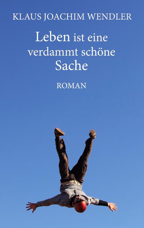 Klaus Joachim Wendler: Leben ist eine verdammt schöne Sache, Buch