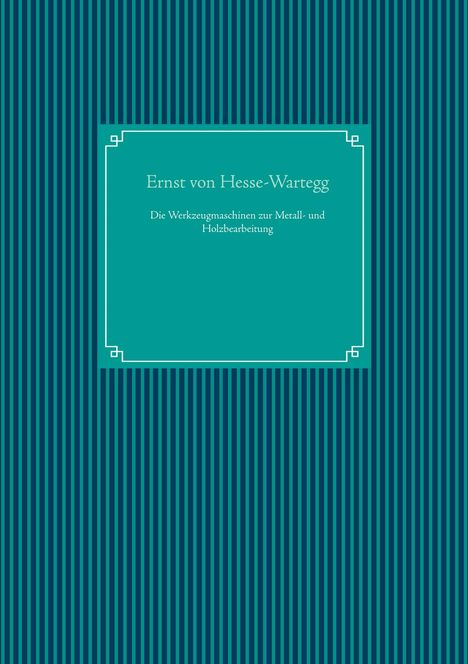 Ernst Von Hesse-Wartegg: Die Werkzeugmaschinen zur Metall- und Holzbearbeitung, Buch